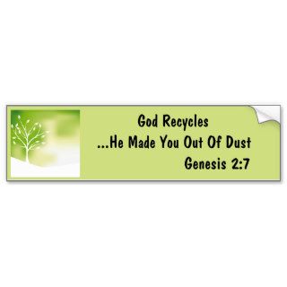 God recycles, he made you out of dust bumper sticker