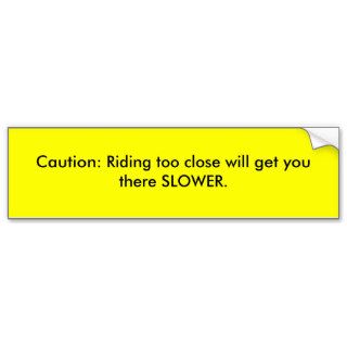 Caution Riding too close will get you there SLBumper Sticker