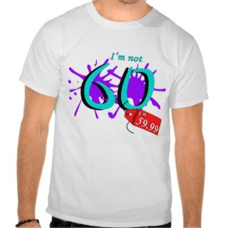 I'm Not 60 I'm 59.99 Paint Text Tee Shirts