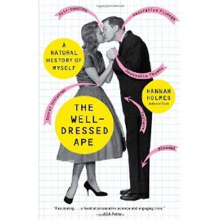 The Well Dressed Ape A Natural History of Myself Hannah Holmes 9780812976298 Books