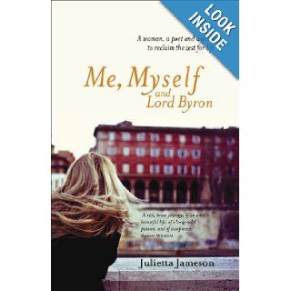 Me, Myself and Lord Byron A Woman, a Poet and a Quest to Reclaim the Zest for Life Julietta Jameson 9781741966459 Books