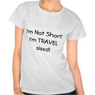 I'm Not Short I'm Travel Sized Shirts