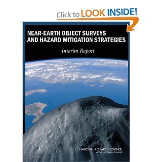 Near Earth Object Surveys and Hazard Mitigation Strategies Interim Report Committee to Review Near Earth Object Surveys and Hazard Mitigation Strategies, Space Studies Board, Aeronautics and Space Engineering Board, Division on Engineering and Physical S