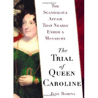 The Trial of Queen Caroline The Scandalous Affair that Nearly Ended a Monarchy (9780743255905) Jane Robins Books