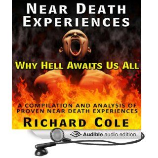 Near Death Experience Why Hell Awaits Us All  A Compilation And Analysis Of Proven Near Death Experiences (Audible Audio Edition) Richard Cole, Brian McGovern Books