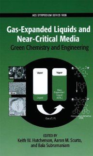 Gas Expanded Liquids and Near Critical Media Green Chemistry and Engineering (Acs Symposium Series) (9780841269712) Keith W Hutchenson, Aaron M Scurto, Bala Subramaniam Books