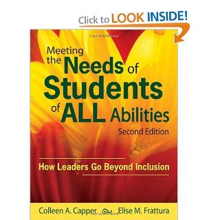 Meeting the Needs of Students of ALL Abilities How Leaders Go Beyond Inclusion (9781412966955) Colleen A. Capper, Elise M. Frattura Books