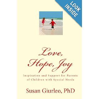 Love, Hope, Joy Inspiration and Support for Parents of Children with Special Needs PhD, Susan Giurleo 9781442129320 Books