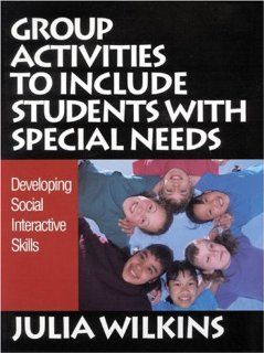 Group Activities to Include Students With Special Needs Developing Social Interactive Skills Julia Wilkins 9780761977254 Books