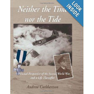 Neither The Time Nor The Tide A personal perspective of the second world war and a life thereafter. Andrew Cuthbertson 9780646443270 Books
