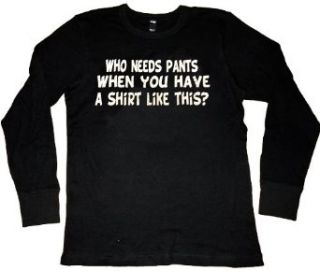 Who Needs Pants When You Have A Shirt Like This? Thermal Shirt, Men's Hilarious XXX Funny Thermal Shirts Clothing