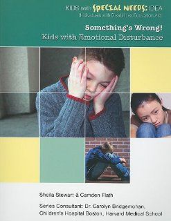 Something's Wrong Kids with Emotional Disturbance (Kids with Special Needs Idea (Individuals with Disabilities Education Act)) Sheila Stewart, Camden Flath 9781422219232 Books