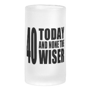 Funny 40th Birthdays  40 Today and None the Wiser Mug