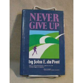 Never Give Up John E. Dupont 9780915463596 Books