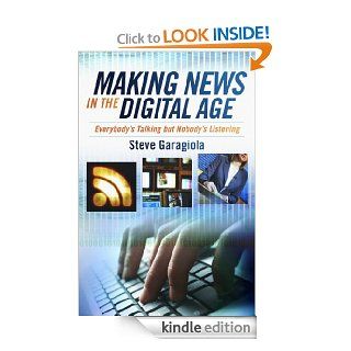 Making News In the Digital Age Everybody's Talking But Nobody's Listening eBook Steve Garagiola Kindle Store