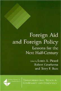 Foreign Aid and Foreign Policy Lessons for the Next Half century (Transformational Trends in Governance & Democracy) (Transformational Trends in Goverance and Democracy) Louis A. Picard, Robert Groelsema, Terry F. Buss 9780765620446 Books