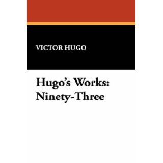 Hugo's Works Ninety Three Victor Hugo 9781434489128 Books