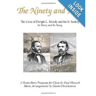 The Ninety and Nine The Lives of Dwight L. Moody and Ira D. Sankey In Story and In Song Paul Hiscock, Glenn Christianson 9780615635750 Books