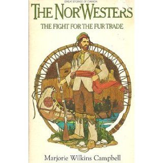 The Nor'westers The fight for the fur trade Marjorie Elliott Wilkins Campbell 9780770510558 Books