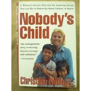Nobody's Child A Woman's Abusive Past and the Inspiring Dream That Led Her to Rescue the Street Children of Saigon Christina Noble, Robert Coram 9780802115515 Books
