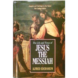 The Life and Times of Jesus the Messiah New Updated Edition Alfred Edersheim 9780943575834 Books