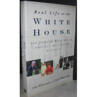 Real Life at the White House 200 Years of Daily Life at America's Most Famous Residence (9780415939515) Claire Whitcomb, John Whitcomb Books