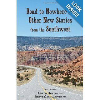 Road to Nowhere and Other New Stories from the Southwest D. Seth Horton, Brett Garcia Myhren 9780826353146 Books