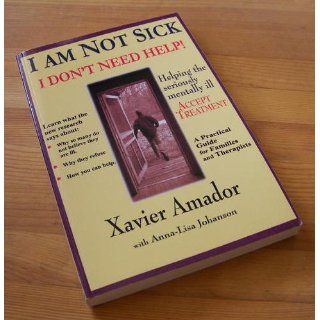 I am Not Sick I Don't Need Help Xavier Amador, Anna Lica Johanson 9780967718903 Books