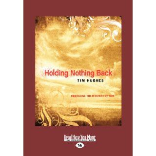 Holding Nothing Back Embracing the Mystery of God Tim Hughes 9781459644663 Books