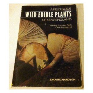 Wild Edible Plants of New England A Field Guide, Including Poisonous Plants Often Encountered Joan Richardson 9780871068033 Books