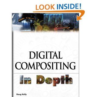 Digital Compositing In Depth  Doug Kelly 9781932111545 Books