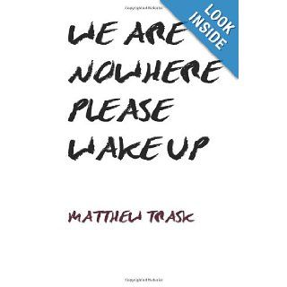 We are Nowhere, Please Wake Up Poems about life, love and humanity. Matthew J Trask 9781481009492 Books