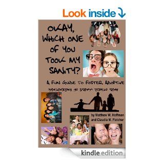 Okay, Which One of You Took My Sanity? A Fun Guide to Foster, Adoptive, and Other Kinds of Parenting   Kindle edition by Matthew W. Hoffman, Claudia M. Fletcher. Humor & Entertainment Kindle eBooks @ .