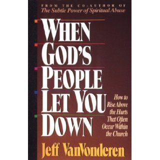 When God's People Let You Down How to Rise Above Hurts That Often Occur Within the Church Jeffrey Vanvonderen 9781556613487 Books
