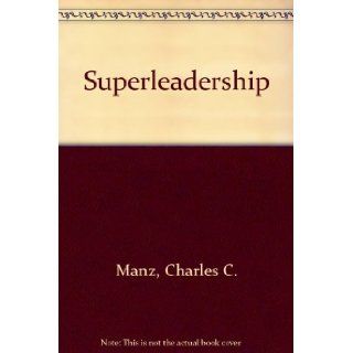 Superleadership Leading Others to Lead Themselves Charles C. Manz, Henry P. Sims 9780138765170 Books