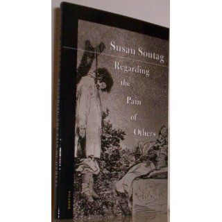 Regarding the Pain of Others Susan Sontag 9780312422196 Books