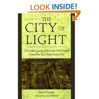 The City Of Light The Hidden Journal of the Man Who Entered China Four Years Before Marco Polo Jacob D'Ancona 9781559725231 Books
