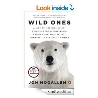 Wild Ones A Sometimes Dismaying, Weirdly Reassuring Story About Looking at People Lookingat Animals in America eBook Jon Mooallem Kindle Store