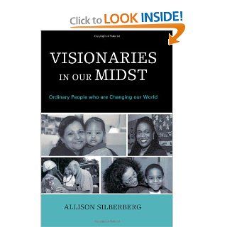 Visionaries In Our Midst Ordinary People who are Changing our World (9780761847199) Allison Silberberg Books