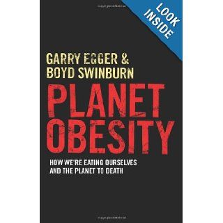 Planet Obesity How We're Eating Ourselves and the Planet to Death Garry Egger, Boyd Swinburne 9781742373621 Books
