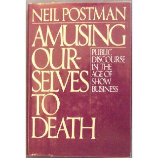 Amusing Ourselves to Death, Public Discourse in the Age of Show Business (Elisabeth Sifton Books) Neil Postman Books
