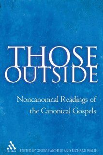 Those Outside Noncanonical Readings of the Canonical Gospels George Aichele, Richard Walsh Books