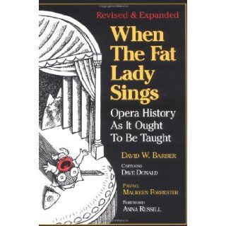 When the Fat Lady Sings Opera History As It Ought To Be Taught David W. Barber, Dave Donald, Maureen Forrester, Anna Russell 9780920151341 Books