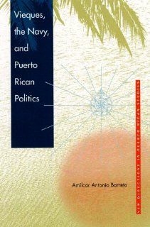 Vieques, the Navy, and Puerto Rican Politics (New Directions in Puerto Rican Studies) Amlcar Antonio Barreto 9780813024721 Books
