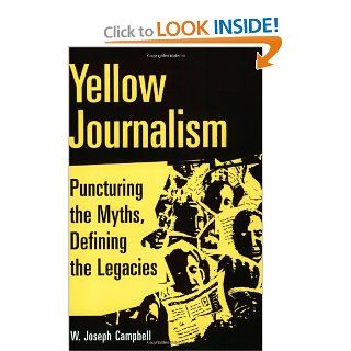Yellow Journalism Puncturing the Myths, Defining the Legacies W. Joseph Campbell 9780275981136 Books