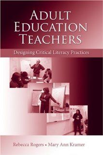 Adult Education Teachers Designing Critical Literacy Practices (9780805862423) Rebecca Rogers, Mary Ann Kramer Books