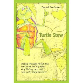 Turtle Stew Sharing Thoughts About How We Got on the ''Pity Potty, '' Why We Stay on It, and How to Pry Ourselves Free Zayritah Dos Santos 9780805976915 Books