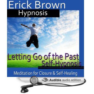 Letting Go of the Past Hypnosis Meditation for Closure, Hypnosis Self Help, Binaural Beats Nlp (Audible Audio Edition) Erick Brown Hypnosis Books