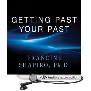 Getting Past Your Past Take Control of Your Life With Self Help Techniques from EMDR Therapy (Audible Audio Edition) Francine Shapiro, Karen White Books