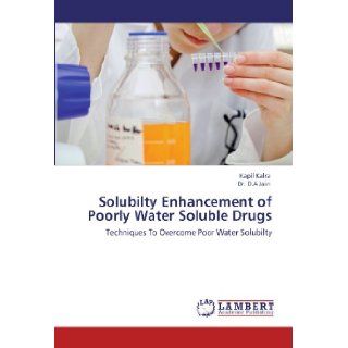 Solubilty Enhancement of Poorly Water Soluble Drugs Techniques To Overcome Poor Water Solubilty Kapil Kalra, Dr. D.A Jain 9783845406688 Books